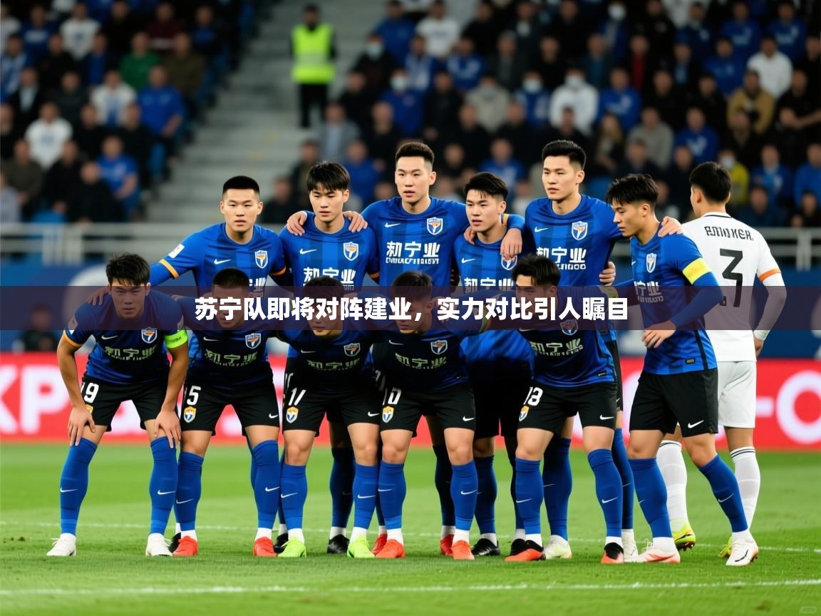 2025华体会登录首页苏宁队即将对阵建业，实力对比引人瞩目