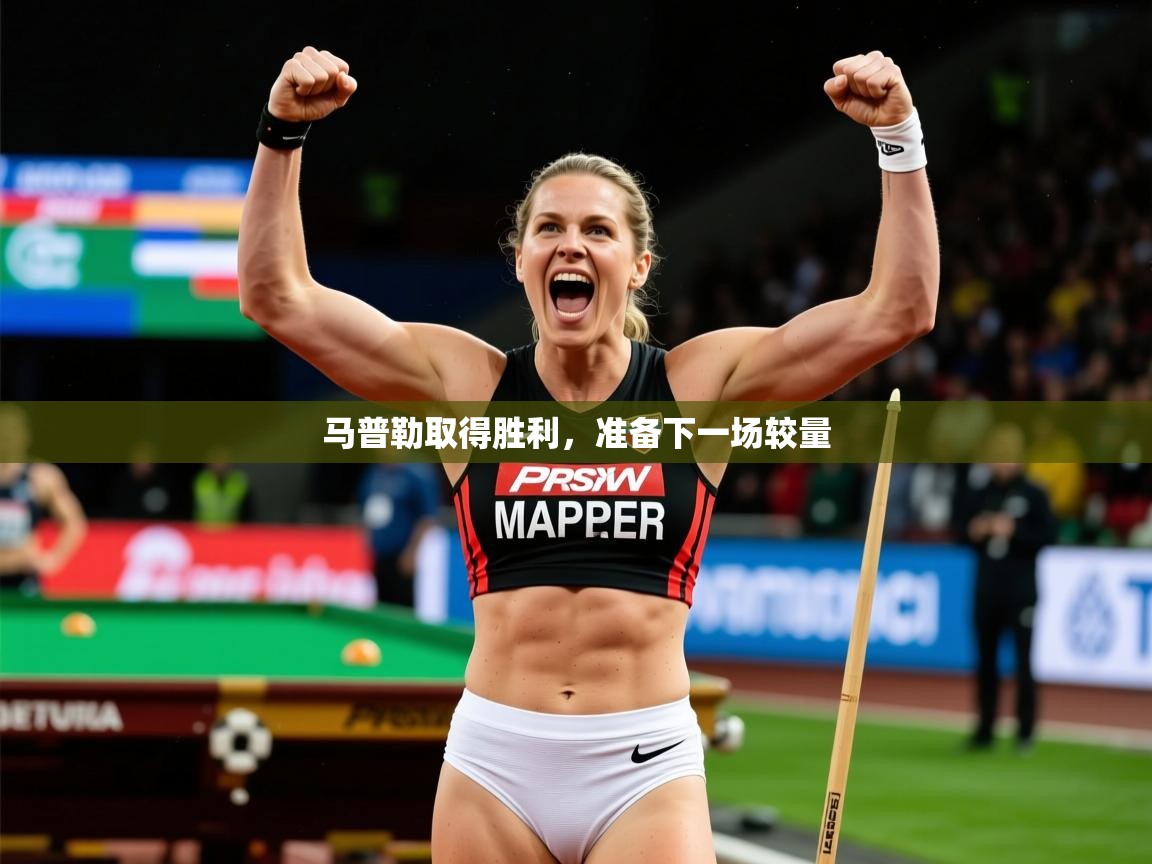 2025华体会体育app马普勒取得胜利，准备下一场较量