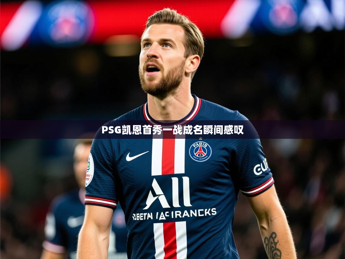 2025华体会登录手机版最新PSG凯恩首秀一战成名瞬间感叹