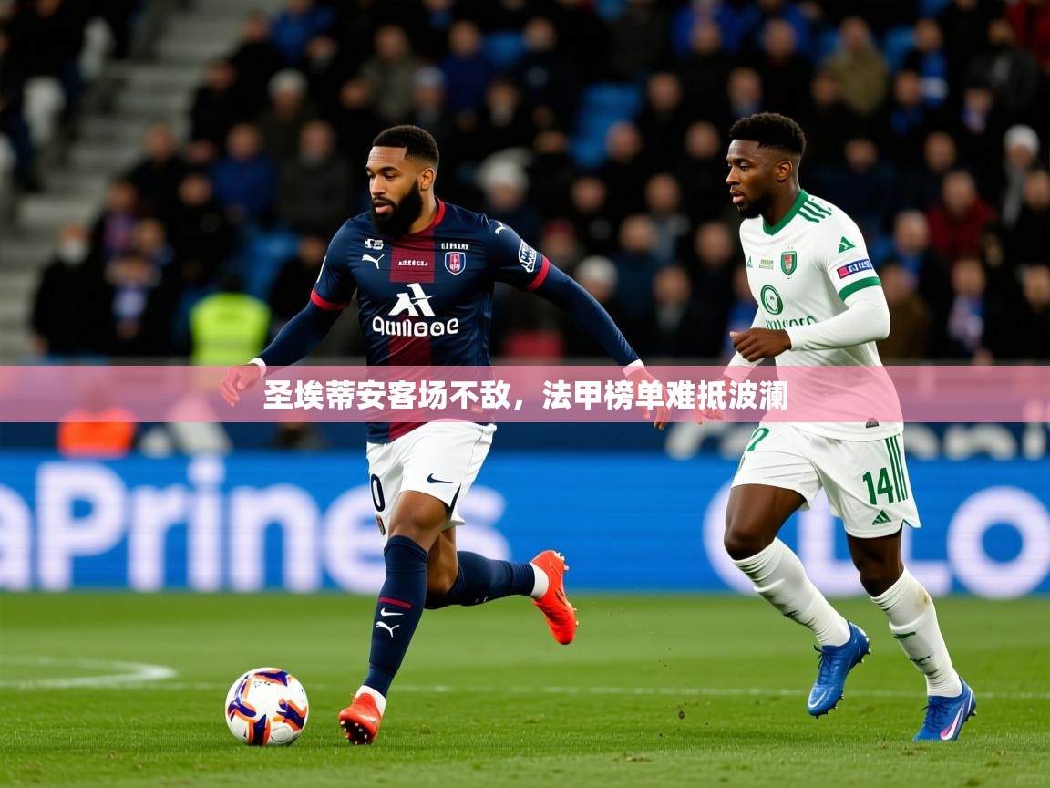 2025华体会登录入口圣埃蒂安客场不敌，法甲榜单难抵波澜