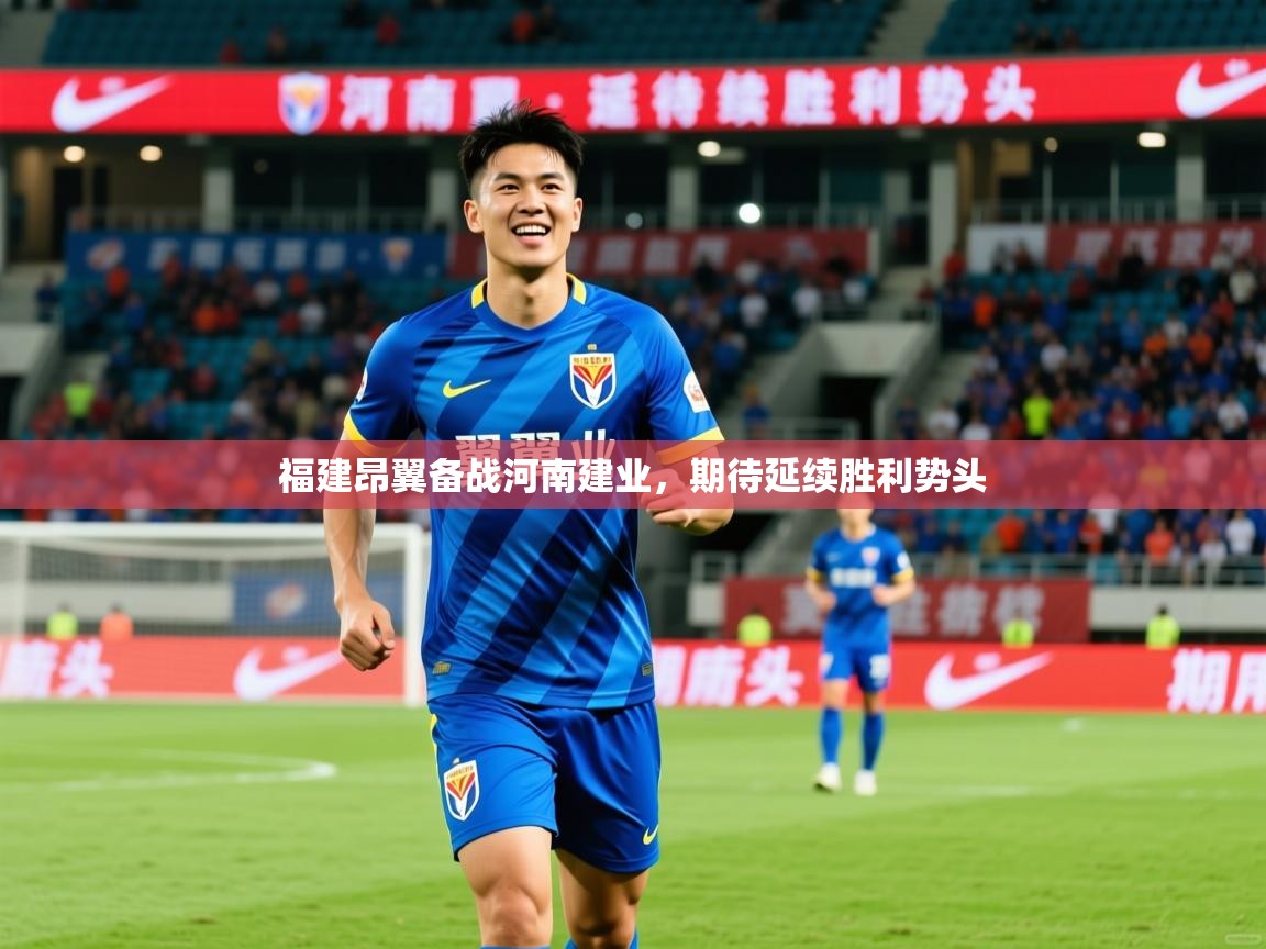 2025华体会登录手机版最新福建昂翼备战河南建业，期待延续胜利势头