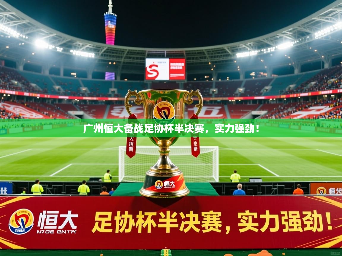 2026华体会登录广州恒大备战足协杯半决赛，实力强劲！