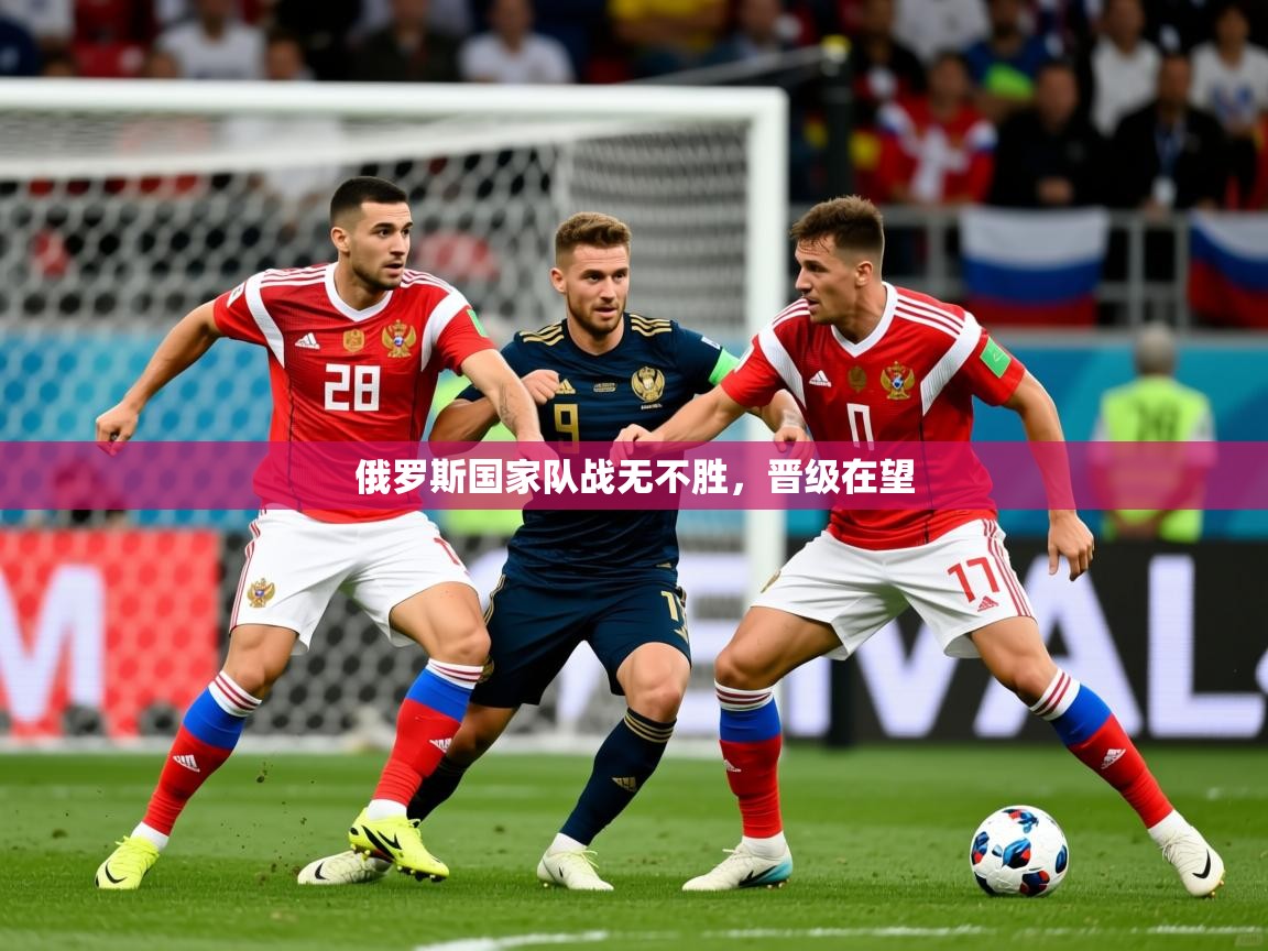 2026华体体育官网俄罗斯国家队战无不胜，晋级在望  第4张