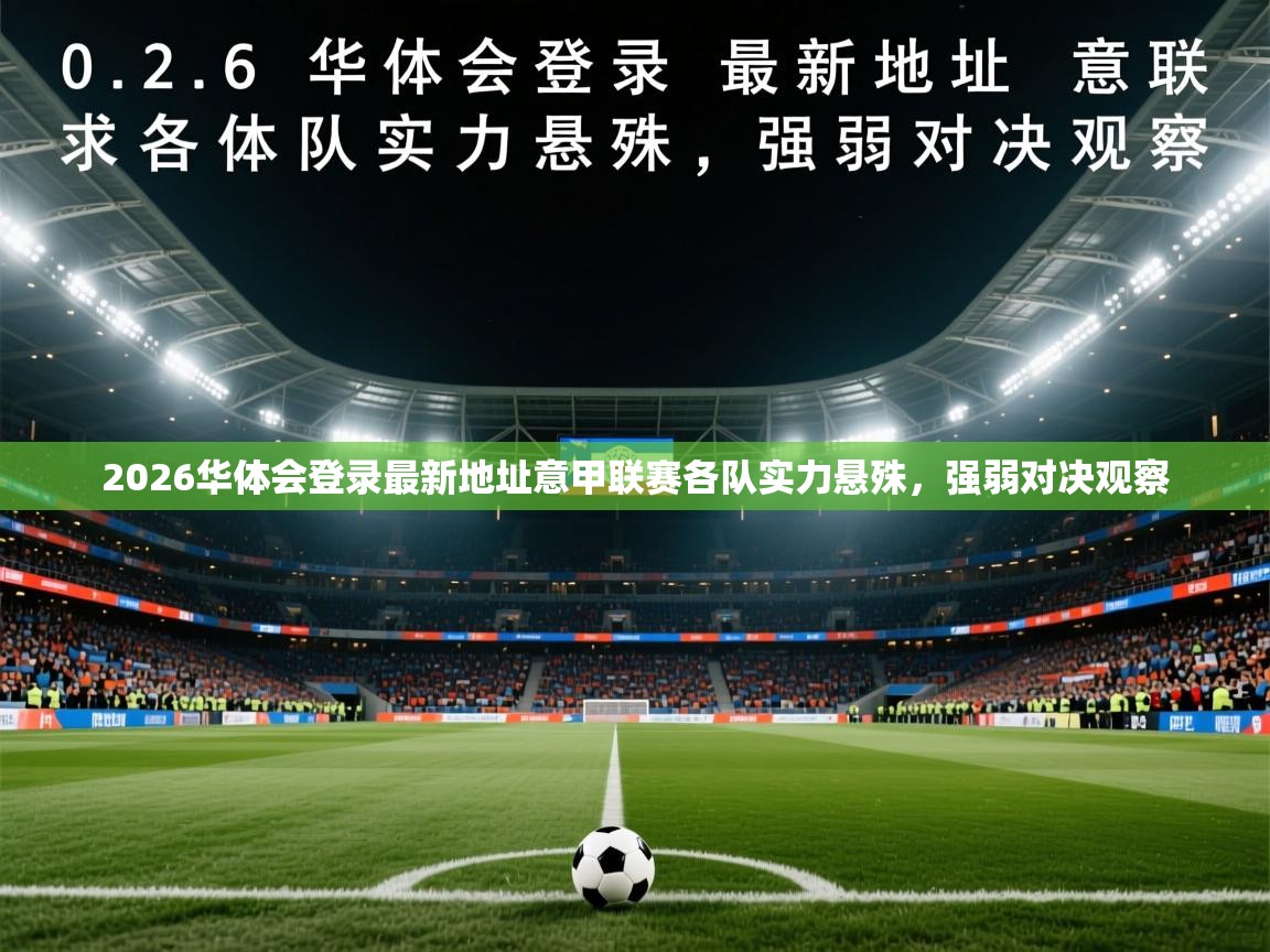 2026华体会登录最新地址意甲联赛各队实力悬殊，强弱对决观察